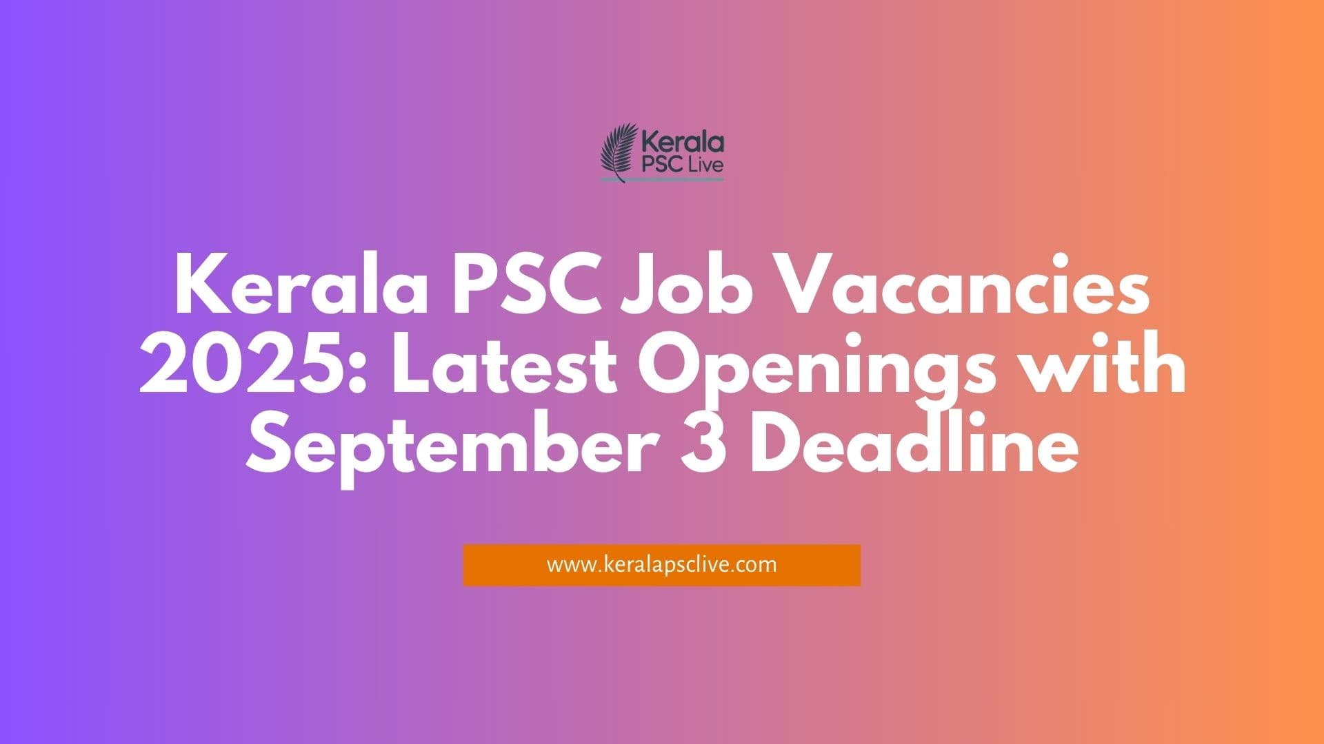 Kerala PSC Job Vacancies 2025: Latest Openings with September 3 Deadline - Kerala PSC Article